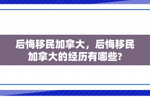 后悔移民加拿大，后悔移民加拿大的经历有哪些?