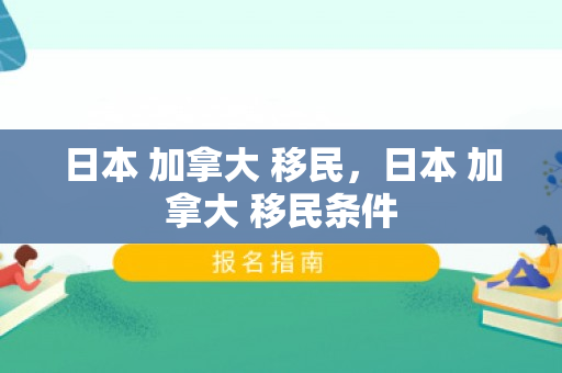 日本 加拿大 移民，日本 加拿大 移民条件