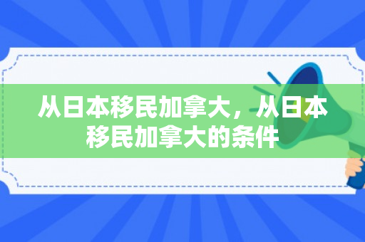 从日本移民加拿大，从日本移民加拿大的条件