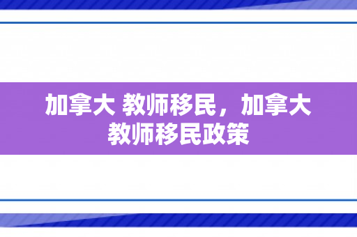 加拿大 教师移民，加拿大教师移民政策