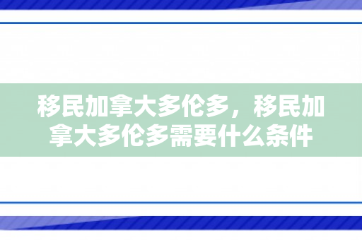 移民加拿大多伦多，移民加拿大多伦多需要什么条件