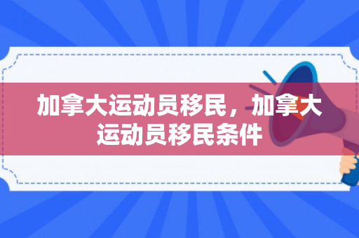 加拿大运动员移民，加拿大运动员移民条件