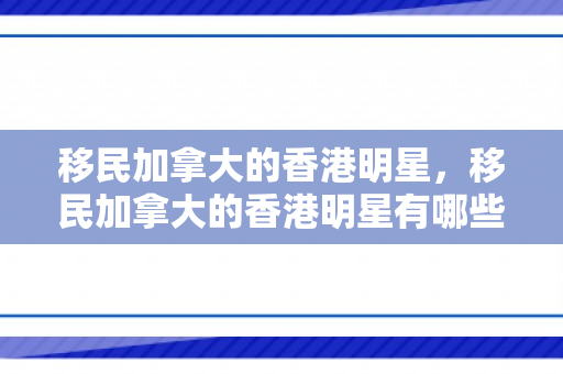 移民加拿大的香港明星，移民加拿大的香港明星有哪些