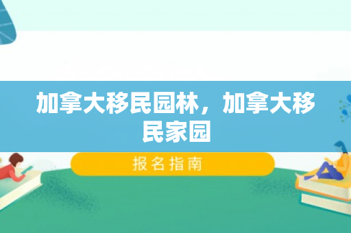 加拿大移民园林，加拿大移民家园