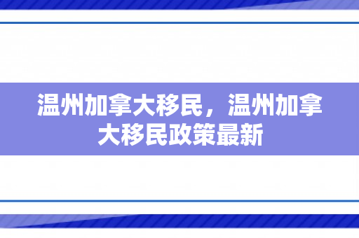 温州加拿大移民，温州加拿大移民政策最新