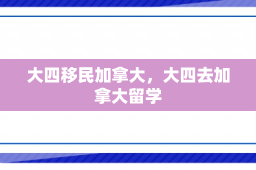 大四移民加拿大，大四去加拿大留学