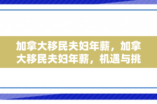 加拿大移民夫妇年薪，加拿大移民夫妇年薪，机遇与挑战并存