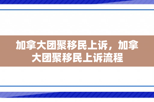 加拿大团聚移民上诉，加拿大团聚移民上诉流程