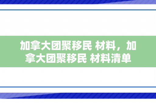 加拿大团聚移民 材料，加拿大团聚移民 材料清单