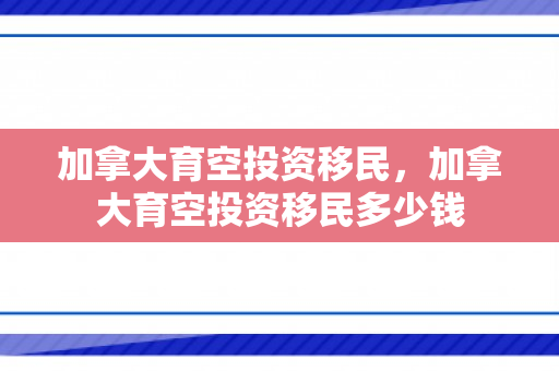 加拿大育空投资移民，加拿大育空投资移民多少钱