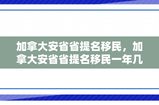 加拿大安省省提名移民，加拿大安省省提名移民一年几次啊
