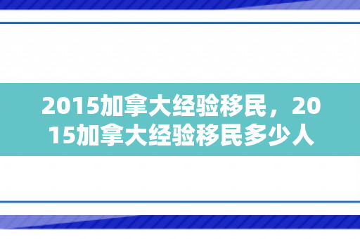 2015加拿大经验移民，2015加拿大经验移民多少人