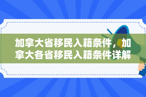 加拿大省移民入籍条件，加拿大各省移民入籍条件详解