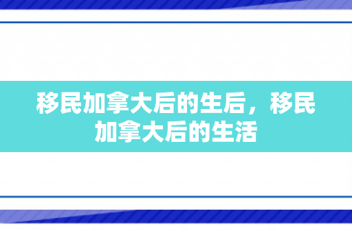 移民加拿大后的生后，移民加拿大后的生活