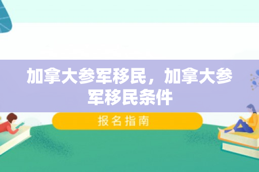 加拿大参军移民，加拿大参军移民条件