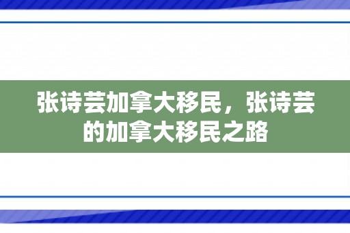 张诗芸加拿大移民，张诗芸的加拿大移民之路