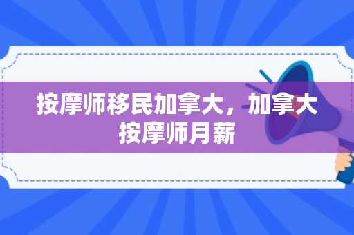 按摩师移民加拿大，加拿大按摩师月薪
