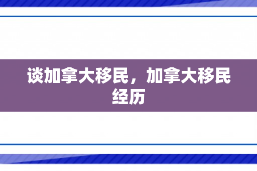 谈加拿大移民，加拿大移民经历