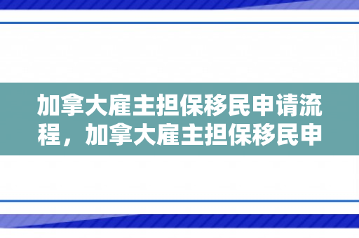 加拿大雇主担保移民申请流程，加拿大雇主担保移民申请流程图