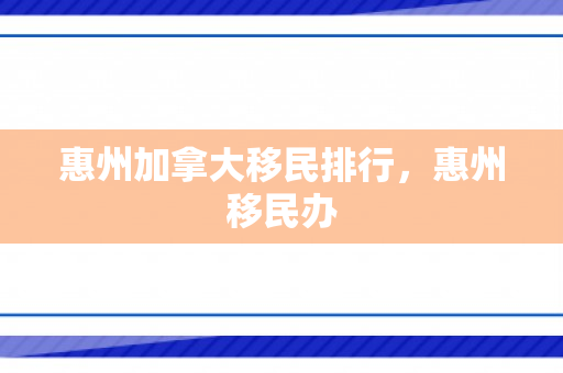 惠州加拿大移民排行，惠州移民办