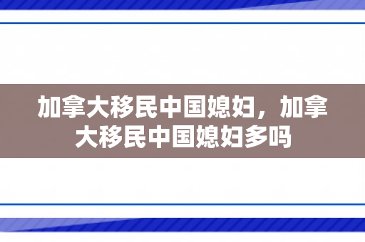 加拿大移民中国媳妇，加拿大移民中国媳妇多吗