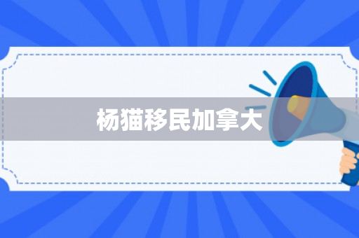 杨猫移民加拿大
