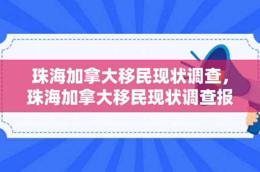 珠海加拿大移民现状调查，珠海加拿大移民现状调查报告