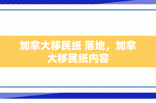 加拿大移民纸 落地，加拿大移民纸内容
