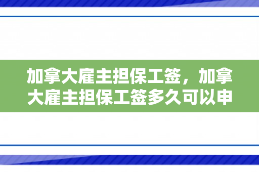加拿大雇主担保工签，加拿大雇主担保工签多久可以申请绿卡