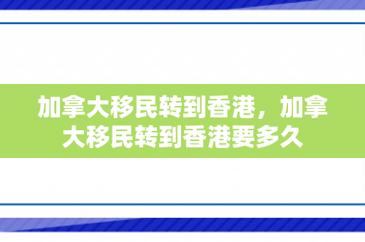 加拿大移民转到香港，加拿大移民转到香港要多久