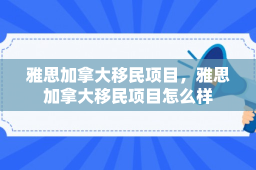 雅思加拿大移民项目，雅思加拿大移民项目怎么样