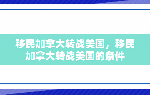 移民加拿大转战美国，移民加拿大转战美国的条件