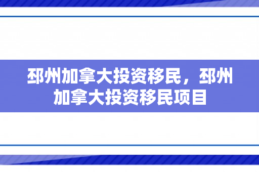 邳州加拿大投资移民，邳州加拿大投资移民项目