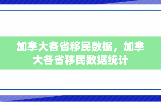 加拿大各省移民数据，加拿大各省移民数据统计
