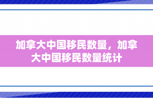 加拿大中国移民数量，加拿大中国移民数量统计