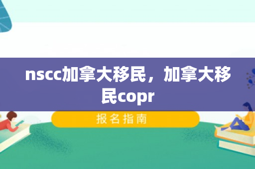nscc加拿大移民，加拿大移民copr