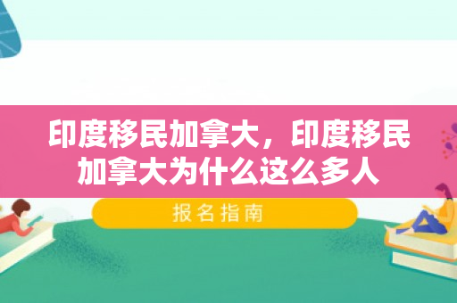 印度移民加拿大，印度移民加拿大为什么这么多人
