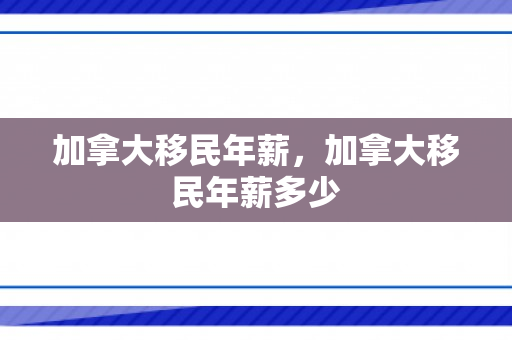 加拿大移民年薪，加拿大移民年薪多少