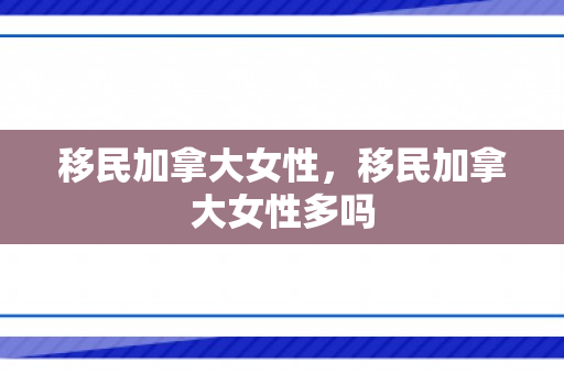 移民加拿大女性，移民加拿大女性多吗