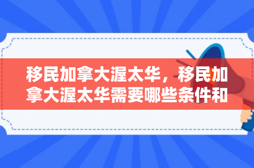 移民加拿大渥太华，移民加拿大渥太华需要哪些条件和费用
