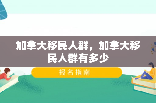 加拿大移民人群，加拿大移民人群有多少