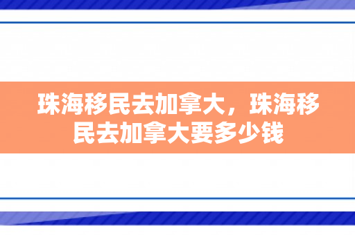 珠海移民去加拿大，珠海移民去加拿大要多少钱