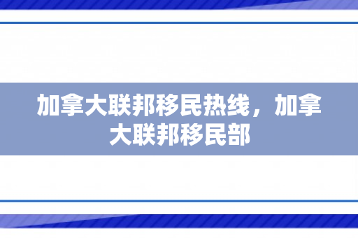 加拿大联邦移民热线，加拿大联邦移民部