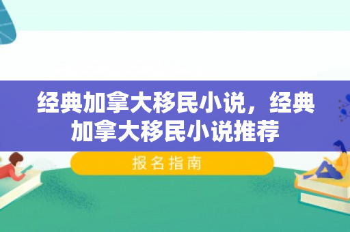 经典加拿大移民小说，经典加拿大移民小说推荐