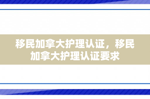 移民加拿大护理认证，移民加拿大护理认证要求