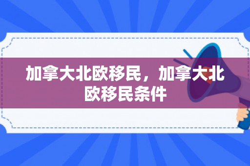 加拿大北欧移民，加拿大北欧移民条件