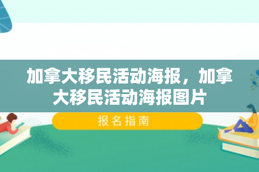 加拿大移民活动海报，加拿大移民活动海报图片