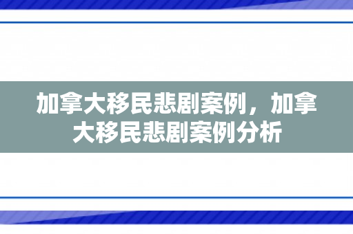 加拿大移民悲剧案例，加拿大移民悲剧案例分析