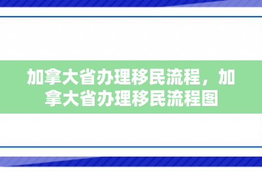加拿大省办理移民流程，加拿大省办理移民流程图