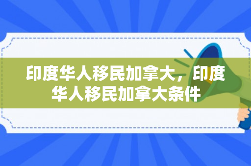印度华人移民加拿大，印度华人移民加拿大条件